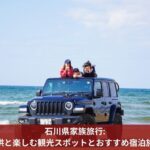 石川県家族旅行: 子供と楽しむ観光スポットとおすすめ宿泊施設